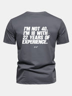 Regular Fit I’m Not 40 I’m 18 With 22 Years Of Experience Back Print Cotton T-Shirt
