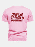Regular Fit I’m Not 40 I’m 18 With 22 Years Of Experience Back Print Cotton T-Shirt
