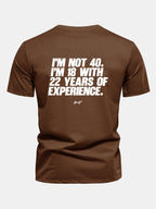 Regular Fit I’m Not 40 I’m 18 With 22 Years Of Experience Back Print Cotton T-Shirt