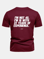 Regular Fit I’m Not 40 I’m 18 With 22 Years Of Experience Back Print Cotton T-Shirt
